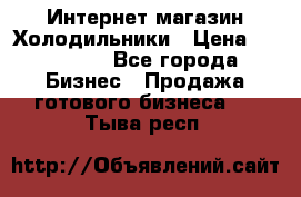 Интернет магазин Холодильники › Цена ­ 150 000 - Все города Бизнес » Продажа готового бизнеса   . Тыва респ.